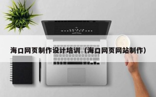 邵阳海口网页制作设计培训（海口网页网站制作）